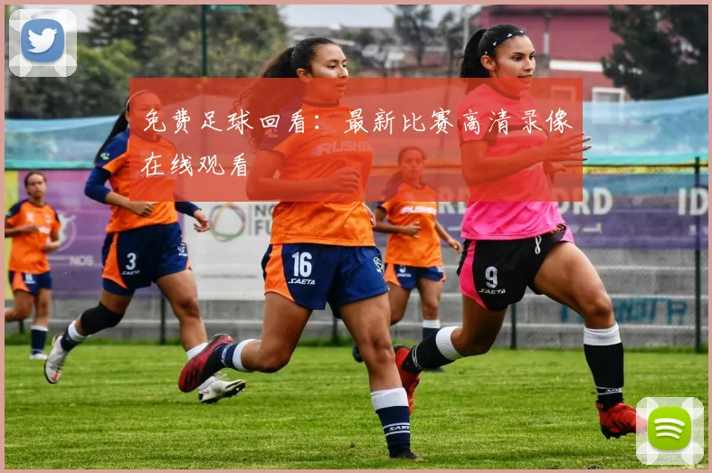 免费足球回看：最新比赛高清录像在线观看